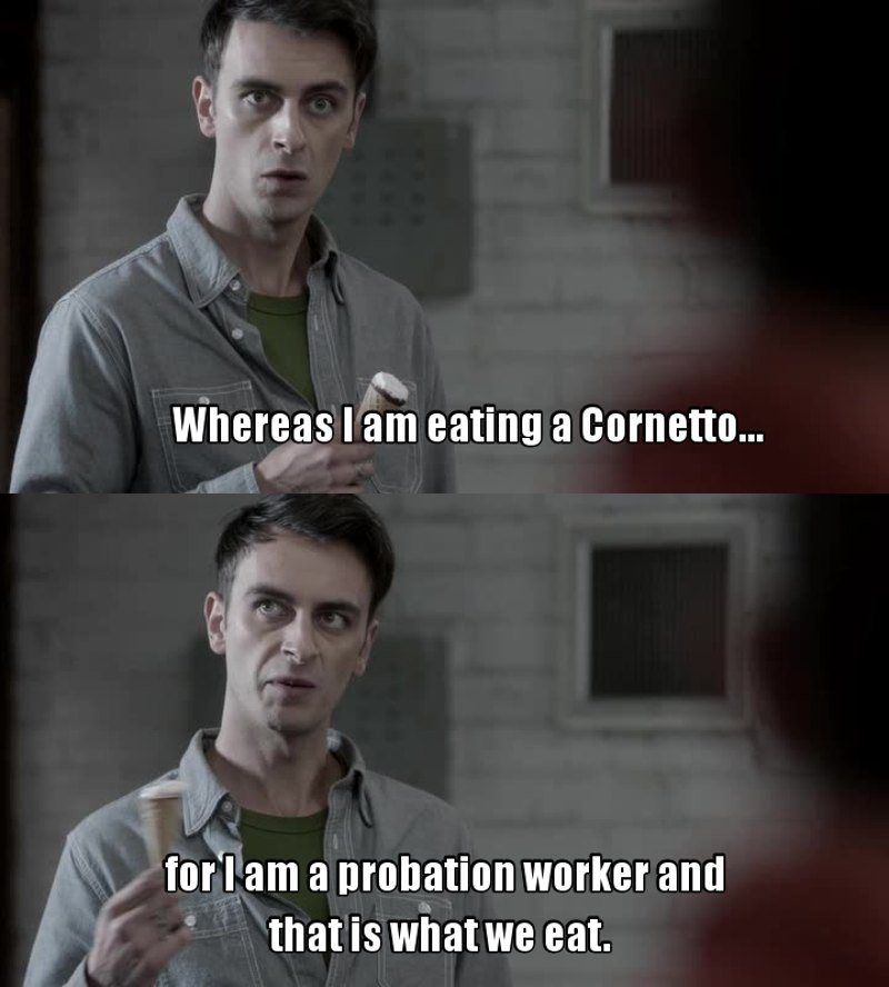 "Invece io sto mangiando un Cornetto.
Perché sono un assistente sociale ed è questo che mangiamo."