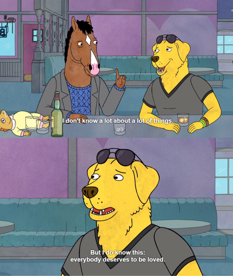 BoJack needed to hear it, after such a depressing day.