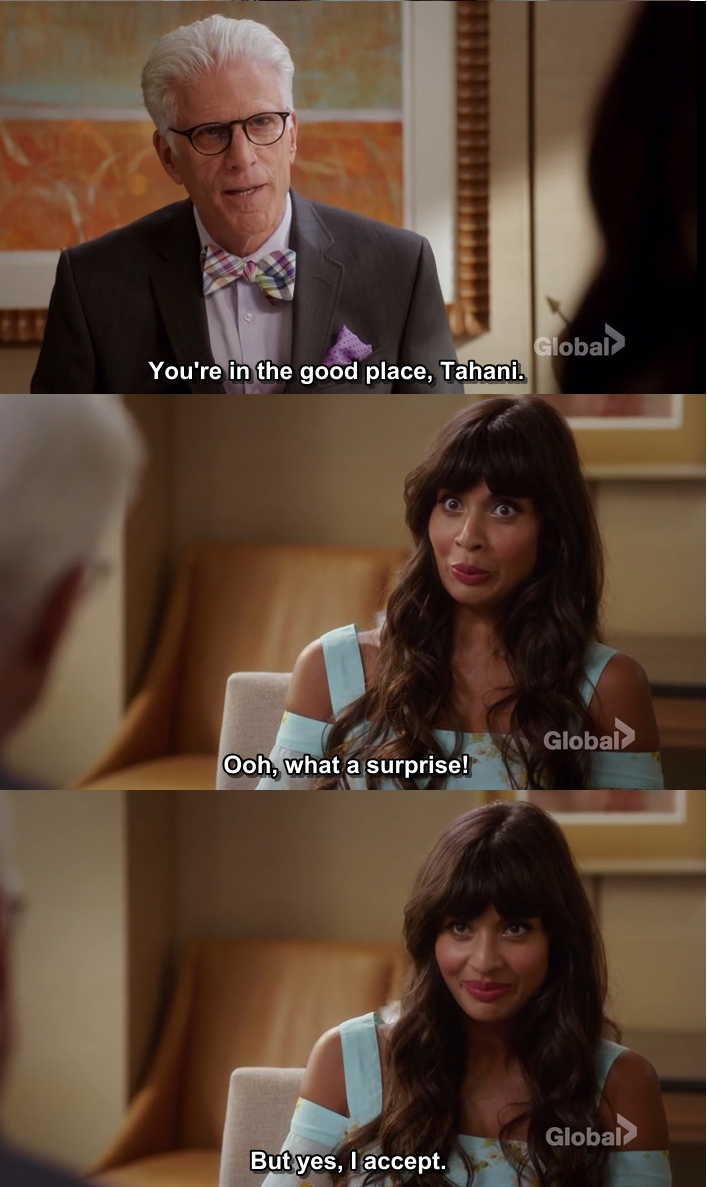 You're in the good place, Tahani.
Ooh, what a surprise!
But yes, I accept.
πππ