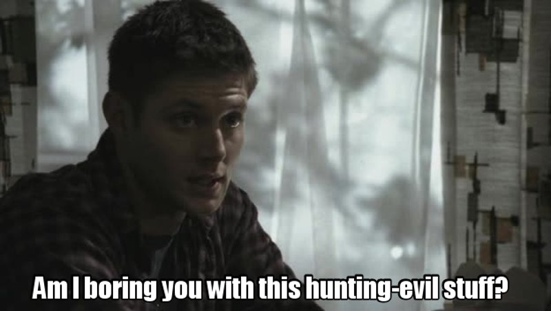 Me explaining Supernatural to my friends: